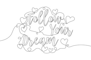 One continuous line drawing of motivational and inspirational lettering typography quote - Follow Your Dream. Calligraphic design for print, card, banner, poster. Single line draw design illustration