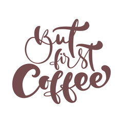 But first coffee Hand drawn calligraphy lettering text isolated on white. Vector phrase on the theme of coffee is handwritten for restaurant, cafe menu or banner, poster quote