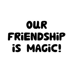 Our friendship is magic. Cute hand drawn bauble lettering. Isolated on white background. Vector stock illustration.