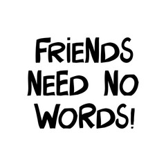 Friends needs no words. Cute hand drawn lettering in modern scandinavian style. Isolated on white background. Vector stock illustration.