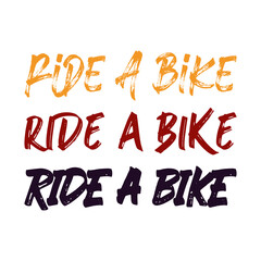 Ride a bike. Ride a bike. Ride a bike. Best being unique inspirational or motivational cycling quote.