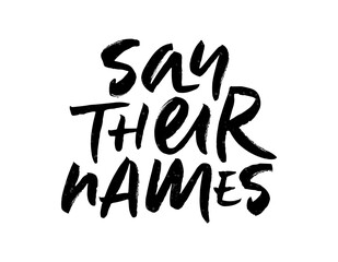 Brush lettering Say Their Names. Calligraphy for Black Lives Matter protest, anti-racist advocacy. Slogan for social movement against police brutality and systemic racism. Vector illustration EPS 10