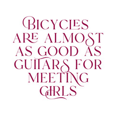 Bicycles are almost as good as guitars for meeting girls. Best cool inspirational or motivational cycling quote.