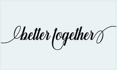 Better together Calligraphic Cursive Typographic Text on light grey Background