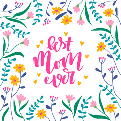 Best mom ever greeting card for a birthday or Mother day. Vector floral frame with hand made lettering.