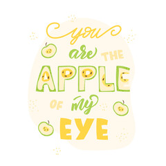 You are the apple of my eye - lettering poster design. Vector illustration.