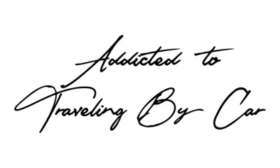 Addicted to Traveling By Car Handwritten Font Calligraphy Black Color Text 
on White Background
