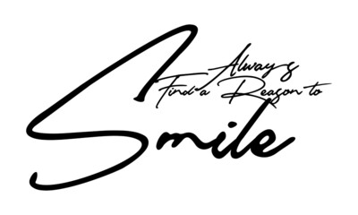 Always Find a Reason to Smile Handwritten Font Typography Text Positive Quote
on White Background