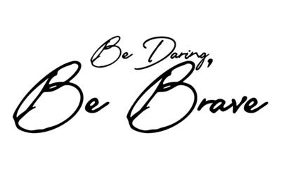 Obraz premium Be Daring, be Brave Handwritten Font Typography Text Positive Quote on White Background