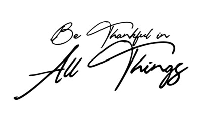 Be Thankful in all Things Handwritten Font Typography Text Positive Quote
on White Background