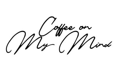 Coffee on My Mind Handwritten Font Typography Text Food Quote
on White Background