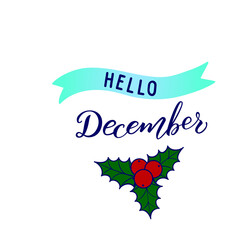 Original hand lettering Hello December and seasonal symbol holly