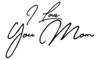  I Love You Mom Handwritten Font Typography Text Family Quote
on White Background