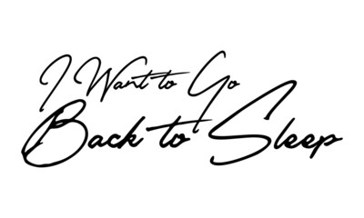 I Want to Go Back to Sleep Handwritten Font Typography Text Health Quote
on White Background