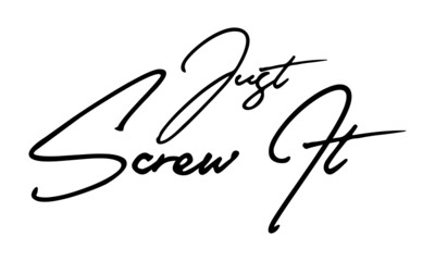 Just Screw it Handwritten Font Calligraphy Black Color Text 
on White Background