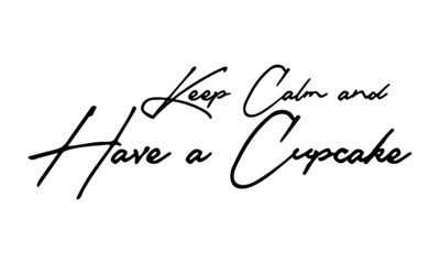 Keep Calm and Have a Cupcake Handwritten Font Calligraphy Black Color Text 
on White Background