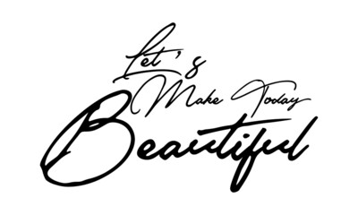 Let’s Make Today Beautiful Handwritten Font Typography Text Positive Quote
on White Background