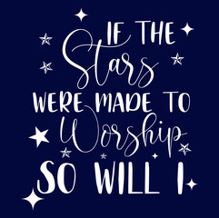Fototapeta na wymiar christian If the Stars were Made to Worship So Will I white.Christian Sayings and Christian Quotes.100% vector white t shirt, pillow, mug, sticker and other Printing media.
