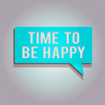 Word Writing Text Time To Be Happy. Business Photo Showcasing Meaningful Work Workers With A Purpose Happiness Workplace Rectangular Shape Solid Color Halftone Blank Speech Bubble With Shadow