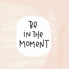 Lifestyle, happiness quote vector design with Be in the moment handwritten lettering text. Pastel pink botanical background with paint strokes and abstract shapes.