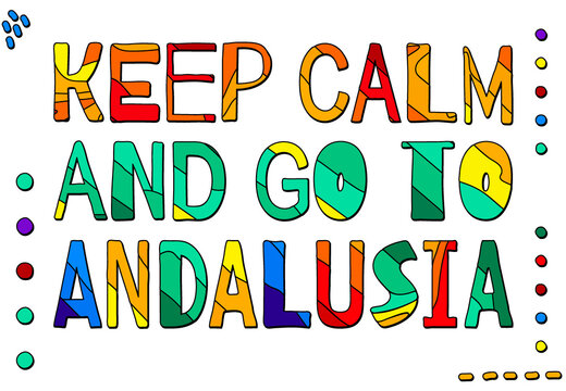 Keep Calm And Go To Andalusia. Multicolored bright funny cartoon colorful isolated inscription. Spain, Andalusia for prints on clothing, t-shirt, banner, sticker, flyer, cards, tourism. Stock picture.