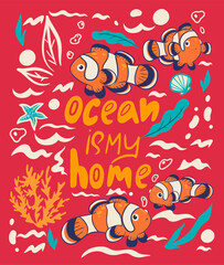 Poster with fish clowns and an inscription ocean is my home. Vector graphics.