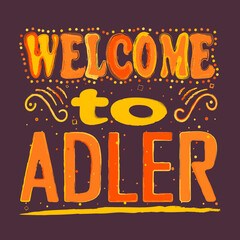 Welcome to Adler. Bright colorful funny doodle isolated inscription. Yellow, orange colors. Russian Adler for poster, banner, flyer, cards, souvenir, prints on clothing, t-shirts. Stock vector picture