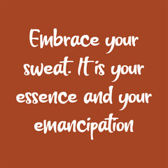 Embrace your sweat. It is your essence and your emancipation. Beautiful inspirational or motivational cycling quote.