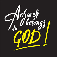 Answer belongs to God - inspire motivational religious quote. Hand drawn beautiful lettering. Print for inspirational poster, t-shirt, bag, cups, card, flyer, sticker, badge. Cute calligraphy writing