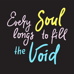 Every soul longs to fill the Void - inspire motivational religious quote. Hand drawn beautiful lettering. Print for inspirational poster, t-shirt, bag, cups, card, flyer, sticker, badge.