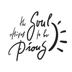 Soul strives to be Pious - inspire motivational religious quote. Hand drawn beautiful lettering. Print for inspirational poster, t-shirt, bag, cups, card, flyer, sticker, badge. Calligraphy writing