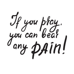 If you pray you can bear any pain - inspire motivational religious quote. Hand drawn beautiful lettering. Print for inspirational poster, t-shirt, bag, cups, card, flyer, sticker, badge.