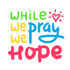 While we pray we hope - inspire motivational religious quote. Hand drawn beautiful lettering. Print for inspirational poster, t-shirt, bag, cups, card, flyer, sticker, badge. Cute funny vector