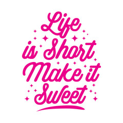 Life is short make it sweet. Motivational quote typography design template. T shirt design, Sticker design. Also can be use on pillow, bag, mug, poster etc.