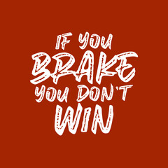 If you brake, you don’t win. Beautiful inspirational or motivational cycling quote.