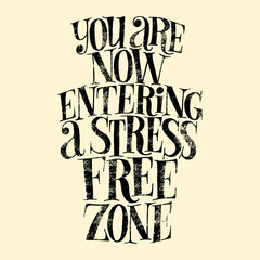 You are now entering a stress free zone. Hand-drawn lettering quote for SPA, Wellness center, Wellbeing concept. Mind for print, interior, home decoration, postcard, posters, web design element