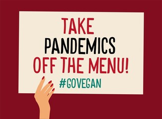 Female hand holding poster against eating meat, encouraging to go vegan. Take pandemics off the menu! Sustainable, ecological living. Protest illustration vector.