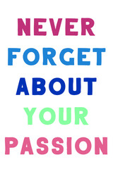 Never forget about your passion. Colorful isolated vector saying