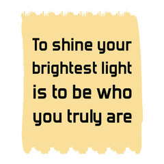  To shine your brightest light is to be who you truly are. Vector Quote