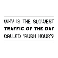 Why is the slowest traffic of the day called ‘rush hour’. Vector Quote
