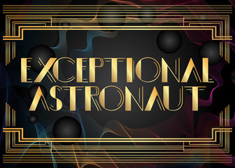 Art Deco Exceptional Astronaut text. Decorative greeting card, sign with vintage letters. © Robert