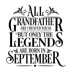 All Grandfather are created equal but legends are born in September : Birthday Vector
