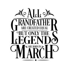 All Grandfather are created equal but legends are born in March : Birthday Vector