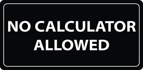 Fototapeta premium NO CALCULATOR ZONE DO NOT USE CALCULATOR IN THE EXAM HALL NO CHEATING DEGREE AT RISK ALLOWED BANNED PROHIBITED NOTICE WARNING SIGN VECTOR ILLUSTRATION EPS