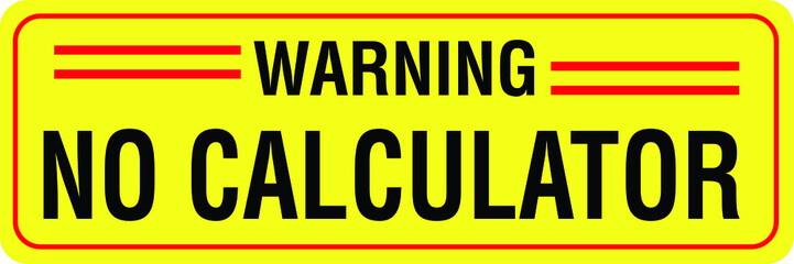 NO CALCULATOR ZONE DO NOT USE CALCULATOR IN THE EXAM HALL NO CHEATING DEGREE AT RISK ALLOWED BANNED PROHIBITED NOTICE WARNING SIGN VECTOR ILLUSTRATION EPS