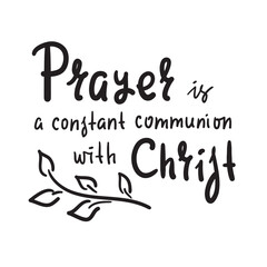 Prayer is constant communion with Christ - inspire motivational religious quote. Hand drawn beautiful lettering. Print for inspirational poster, t-shirt, bag, cups, card, flyer, sticker, badge.