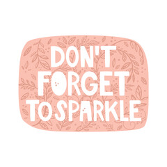 Motivational quote. Inscription "Don't forget to sparkle." Handwritten lettering on an abstract background. A pattern of leaves. Sticker design, poster. Hand-drawn vector illustration in sketch style.