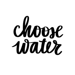 Choose water vector handwritten lettering quote. Typography slogan.