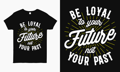 Be loyal to your future not your past.  quote about motivation. Typography design for t-shirt, poster, mug