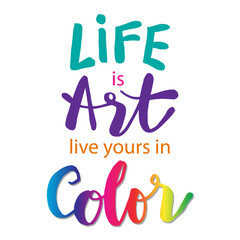Life is art live yours in color. Motivational quote.